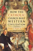 How the Catholic Church Built Western Civilization by Thomas E. Woods